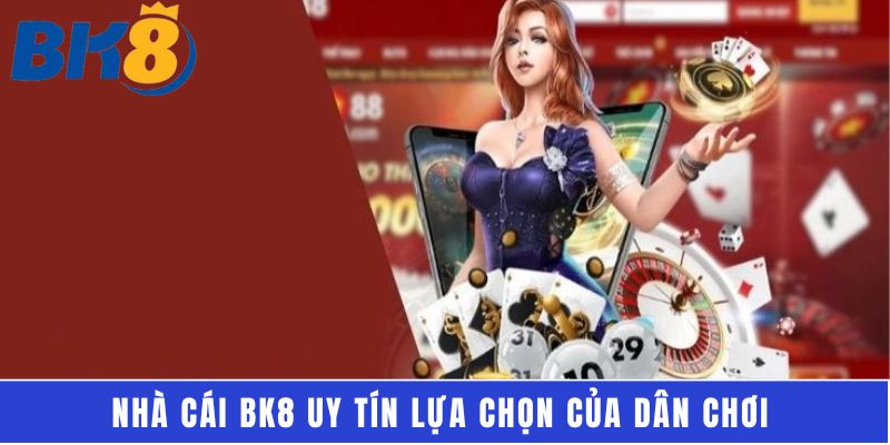 Nhà cái BK8 uy tín lựa chọn của dân chơi