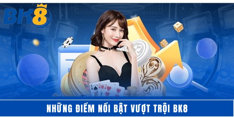 Những điểm nổi bật vượt trội BK8