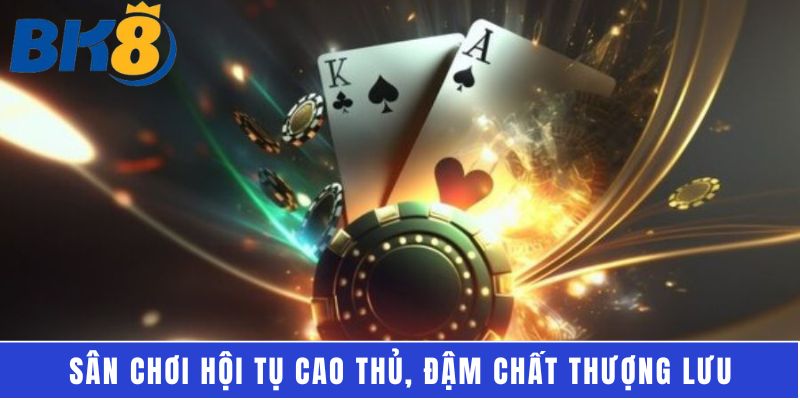 Sân chơi hội tụ cao thủ, đậm chất thượng lưu